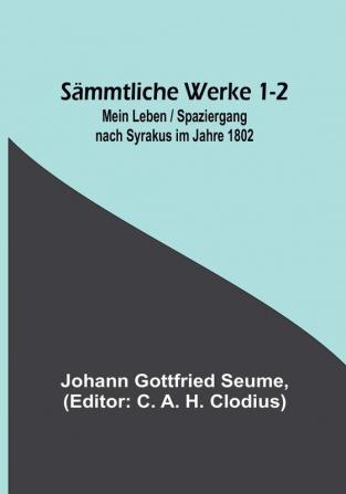 Sämmtliche Werke 1-2: Mein Leben | Spaziergang nach Syrakus im Jahre 1802