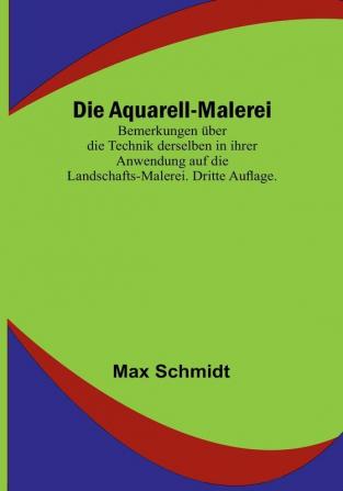 Die Aquarell-Malerei:  Bemerkungen über die Technik derselben in ihrer Anwendung auf die Landschafts-Malerei. Dritte Auflage.