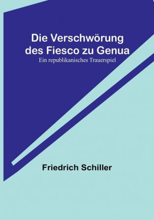 Die Verschwörung des Fiesco zu Genua: Ein republikanisches Trauerspiel