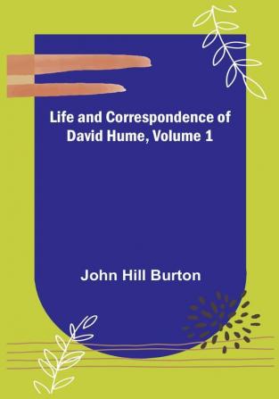 Life and Correspondence of David Hume| Volume 1