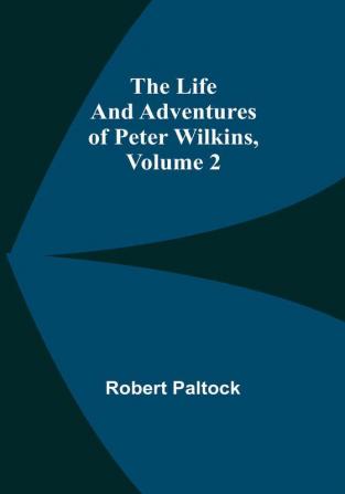 The Life and Adventures of Peter Wilkins| Volume 2