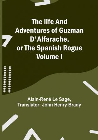 The Life and adventures of Guzman D'Alfarache or the Spanish Rogue| Volume I