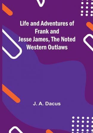 Life and adventures of Frank and Jesse James the noted western outlaws