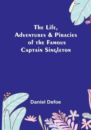 The Life Adventures & Piracies of the Famous Captain Singleton