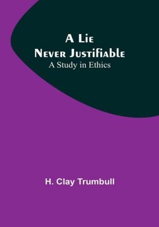 A Lie Never Justifiable: A Study in Ethics