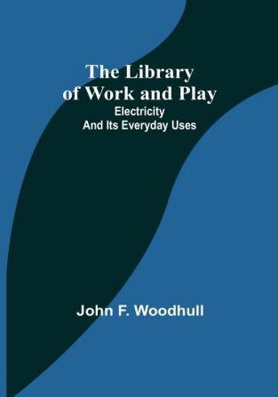 The Library of Work and Play: Electricity and Its Everyday Uses