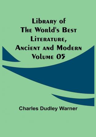 Library of the World's Best Literature Ancient and Modern Volume 05