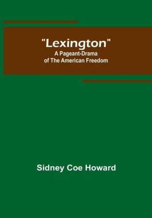 Lexington: A Pageant-Drama of the American Freedom