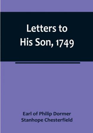 Letters to His Son 1749:  On the Fine Art of Becoming a Man of the World and a Gentleman