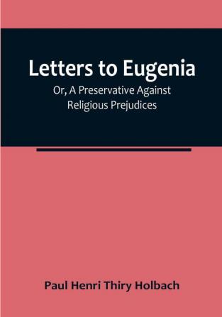 Letters To Eugenia:  Or A Preservative Against Religious Prejudices