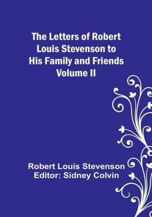 The Letters of Robert Louis Stevenson to his Family and Friends -| Volume II