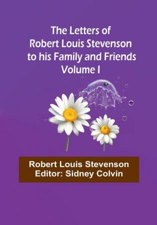 The Letters of Robert Louis Stevenson to his Family and Friends -| Volume I