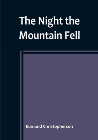 The Night the Mountain Fell: The Story of the Montana-Yellowstone Earthquake