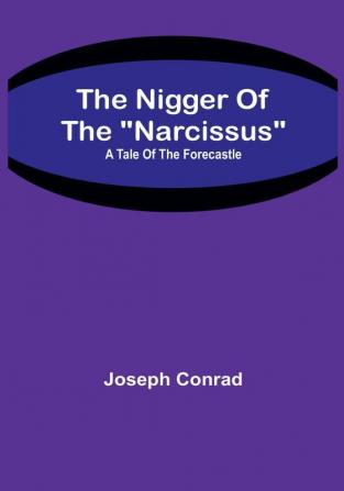 The Nigger of The "Narcissus": A Tale of The Forecastle