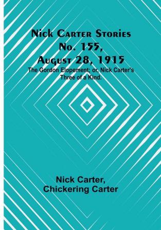 Nick Carter Stories No. 155 August 28 1915: The Gordon Elopement:  or Nick Carter's Three of a Kind.