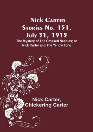 Nick Carter Stories No. 151 July 31 1915: The Mystery of the Crossed Needles:  or Nick Carter and the Yellow Tong