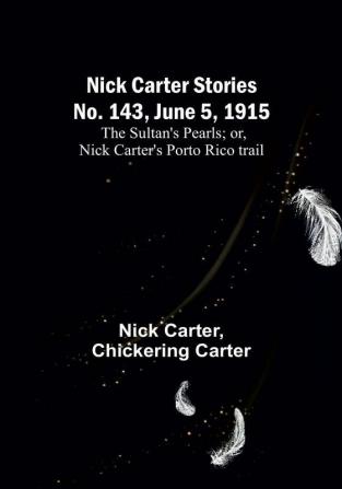 Nick Carter Stories No. 143 June 5 1915: The sultan's pearls:  or Nick Carter's Porto Rico trail