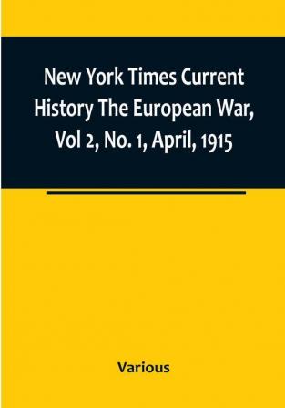 New York Times Current History The European War Vol 2 No. 1 April 1915 : April-September 1915