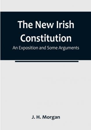 The New Irish Constitution: An Exposition and Some Arguments