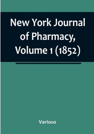 New York Journal of Pharmacy |Volume 1 (1852)