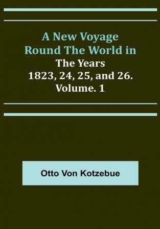 A New Voyage Round the World in the Years 1823 24 25 and 26. | Vol. 1