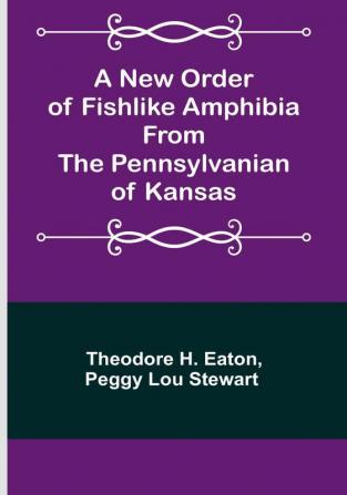 A New Order of Fishlike Amphibia From the Pennsylvanian of Kansas