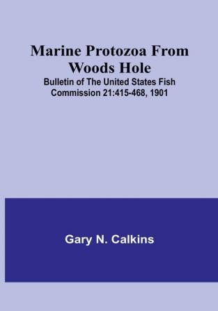 Marine Protozoa from Woods Hole:  Bulletin of the United States Fish Commission 21:415-468 1901