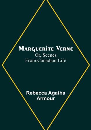 Marguerite Verne:  Or Scenes from Canadian Life