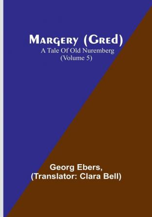 Margery (Gred): A Tale of Old Nuremberg | (Volume 5)