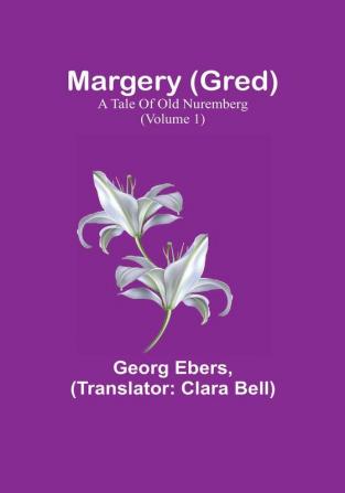 Margery (Gred): A Tale of Old Nuremberg | (Volume 1)