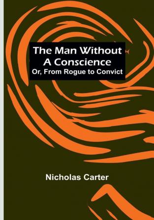 The Man Without a Conscience:  Or From Rogue to Convict