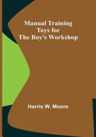 Manual Training Toys for the Boy's Workshop