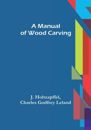 A Manual of Wood Carving