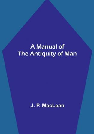 A Manual of the Antiquity of Man