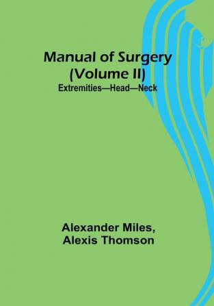 Manual of Surgery | (Volume II): Extremities—Head—Neck.