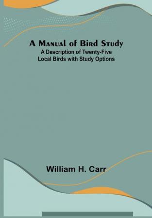 A Manual of Bird Study:  A Description of Twenty-Five Local Birds with Study Options