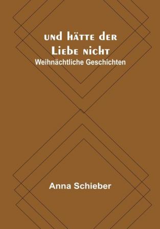 Und Hätte Der Liebe Nicht: Weihnächtliche Geschichten