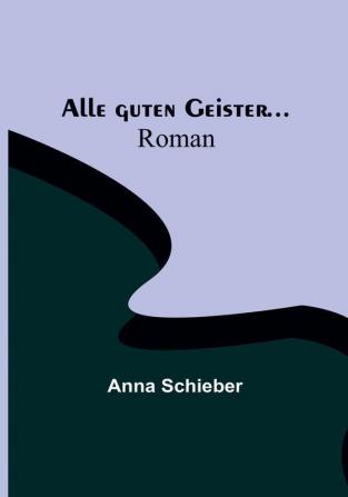 Alle guten Geister..:  Roman