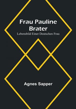 Frau Pauline Brater: Lebensbild einer deutschen Frau