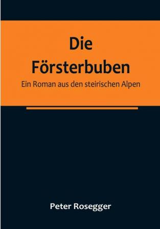 Die Försterbuben: Ein Roman aus den steirischen Alpen