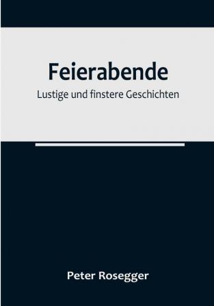 Feierabende: Lustige und finstere Geschichten