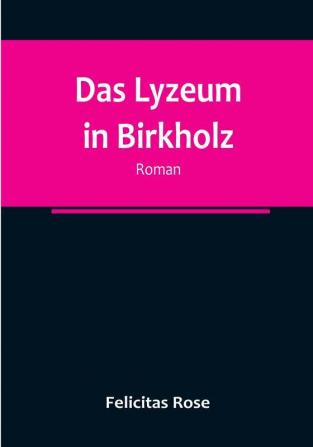 Das Lyzeum in Birkholz: Roman