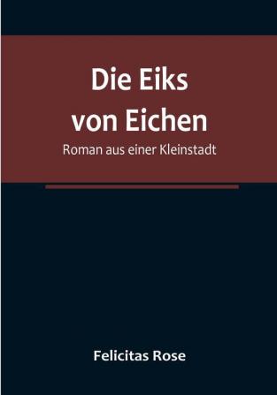 Die Eiks von Eichen: Roman aus einer Kleinstadt