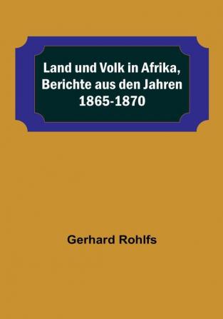 Land und Volk in Afrika Berichte aus den Jahren 1865-1870