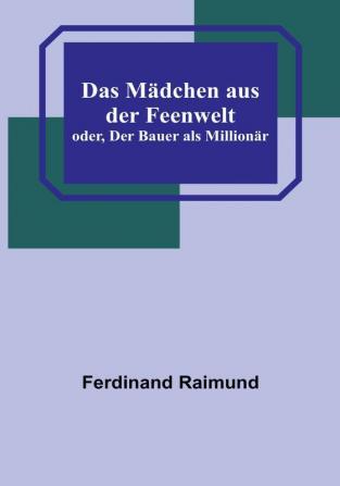 Das Mädchen aus der Feenwelt:  oder Der Bauer als Millionär