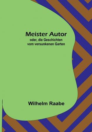 Meister Autor:  oder die Geschichten vom versunkenen Garten