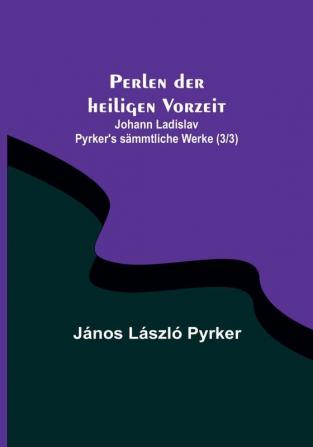 Perlen der heiligen Vorzeit:  Johann Ladislav Pyrker's sämmtliche Werke (3|3)