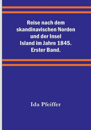 Reise nach dem skandinavischen Norden und der Insel Island im Jahre 1845. Erster Band.