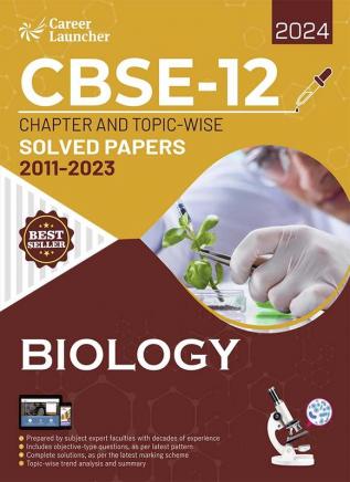 CBSE Class XII 2024 : Chapter and Topic-wise Solved Papers 2011 - 2023 : Biology (All Sets - Delhi & All India) by Career Launcher