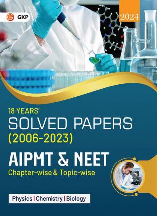 AIPMT / NEET 2024 : Chapter-wise and Topic-wise 18 Years' Solved Papers (2006-2023)